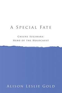 A Special Fate: Chiune Sugihara: Hero of the Holocaust