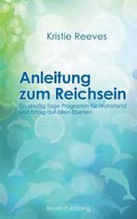 Anleitung zum Reichsein: Ein 30-Tage-Programm für Wohlstand und Erfolg auf allen Ebenen