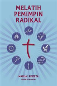 Training Radical Leaders - Participant Guide - Indonesian Edition: A Manual to Train Leaders in Small Groups and House Churches to Lead Church-Plantin