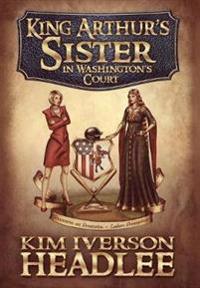 Kirjan kansi "King Arthur's Sister in Washington's Court"