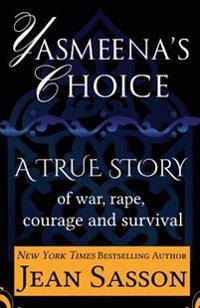 Yasmeena's Choice: A True Story of War, Rape, Courage and Survival