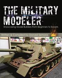 The Military Modeler: Showcasing Model Builders From Beginners to Experts