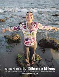 Difference Makers: Portraits of Leaders in the Arts, Social Justice and Sustainability