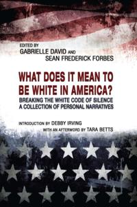 What Does It Mean to Be White in America? Breaking the White Code of Silence, A Collection of Personal Narratives