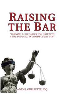Raising the Bar: Turning a Law Career You Hate Into a Life You Love, in or Out of the Law