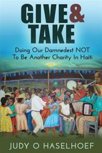 Give & Take: Doing Our Damnedest NOT to be Another Charity in Haiti