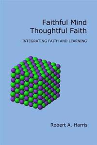 Faithful Mind, Thoughtful Faith: Integrating Faith and Learning