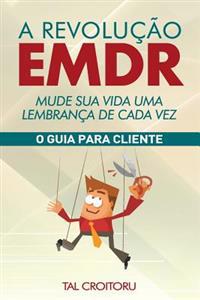 A Revolução EMDR Mude Sua Vida Uma Lembrança de Cada Vez: O Guia para Cliente