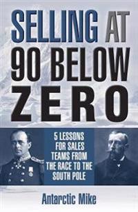 Selling at 90 Below Zero: 5 Lessons for Sales Teams from the Race to the South Pole