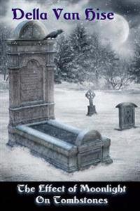 The Effect of Moonlight on Tombstones: A Dark Little Collection of Poetry