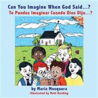 Can You Imagine When God Said . . . ? ¿Te Puedes Imaginar Cuando Dios Dijo . . . ?