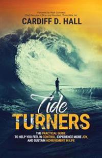 Tide Turners: The Practical Guide to Help You Feel in Control, Experience More Joy, and Sustain Achievement in Life