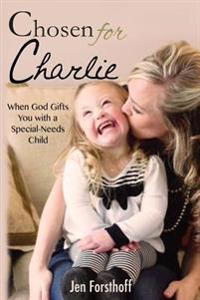 Chosen for Charlie: When God Gifts You with a Special-Needs Child