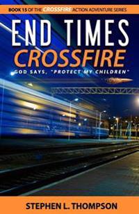 End Times Crossfire: God Says, "Protect My Children"