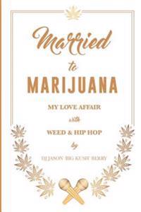 Married To Marijuana: My Love Affair With Weed And Hip Hop