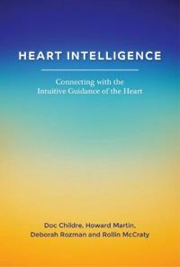 Heart Intelligence: Connecting with the Intuitive Guidance of the Heart