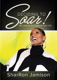 Bokomslag för "Deciding to Soar!: 180 Lessons to Catapult Your Life"