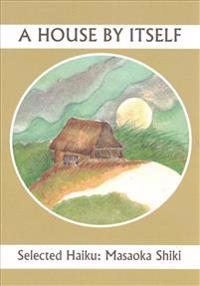 A House By Itself: Selected Haiku of Shiki