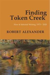 Finding Token Creek: New & Selected Writing, 19752020