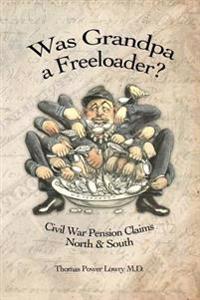 Was Grandpa a Freeloader?: Civil War Pension Claims North & South