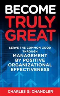Bokomslag för "Become Truly Great: Serve the Common Good Through Management by Positive Organizational Effectiveness"