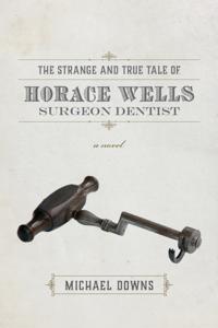 Strange and True Tale of Horace Wells, Surgeon Dentist