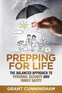 Prepping for Life: The Balanced Approach to Personal Security and Family Safety