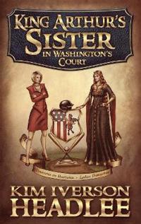 Kirjan kansi "King Arthur's Sister in Washington's Court"