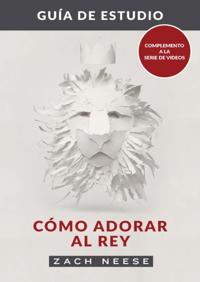 Guia de estudio de Como adorar al Rey