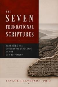 The Seven Foundational Scriptures that Mark the Covenantal Landscape of the Old Testament