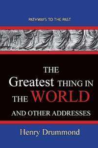 The Greatest Thing in the World And Other Addresses
