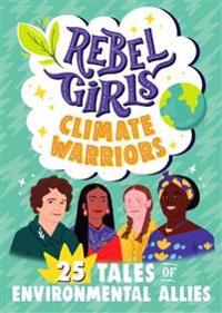 Rebel Girls Climate Warriors: 25 Tales of Women Who Protect the Earth