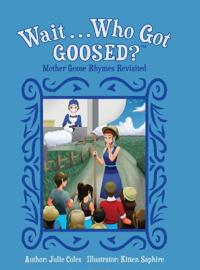 Kirjan kansi "Wait...Who Got Goosed?(TM) Mother Goose Rhymes Revisited"