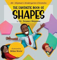 Mr. Shipman's Kindergarten Chronicles the Fantastic Book of Shapes