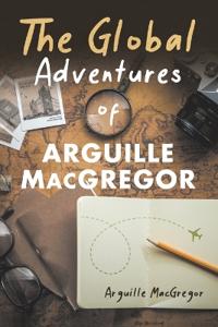Bokomslag for "The Global Adventures of Arguille Macgregor"