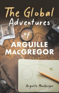 Bokomslag for "The Global Adventures of Arguille Macgregor"