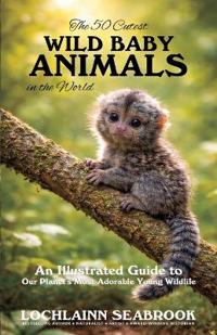 Bokomslag för "The 50 Cutest Wild Baby Animals in the World"