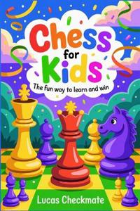 CHESS FOR KIDS The Fun Way to Learn and Win