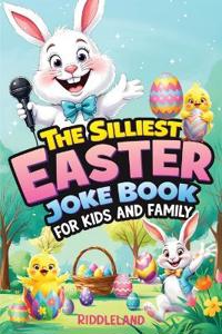 The Silliest Easter Joke Book for Kids and Family