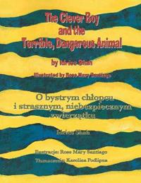 The Clever Boy and the Terrible, Dangerous Animal / O bystrym chlopcu i strasznym, niebezpiecznym zwierzatku