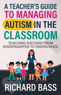 A Teacher's Guide to Managing Autism in the Classroom