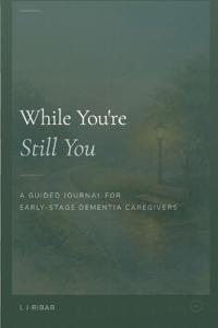 While You're Still You: A Guided Journal for Early-Stage Dementia Caregivers