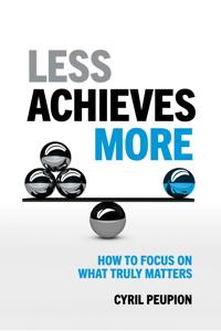 Less Achieves More: Change the Way You Work. Change the Way You Live