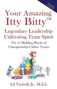 Your Amazing Itty Bitty(TM) Legendary Leadership Cultivating Team Spirit