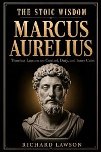 The Stoic Wisdom of Marcus Aurelius