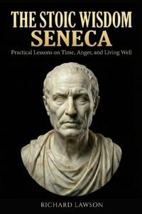 The Stoic Wisdom of Seneca
