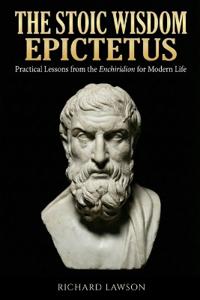 The Stoic Wisdom of Epictetus
