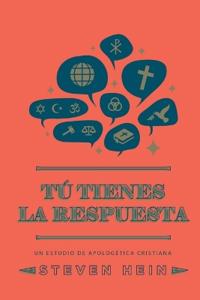 Tú Tienes La Respuesta: Un Estudio de Apologética Cristiana