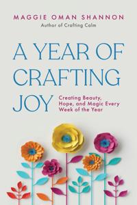 A Year of Crafting Joy: Creating Beauty, Hope, and Magic Every Week of the Year