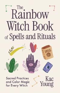 The Rainbow Witch Book of Spells and Rituals